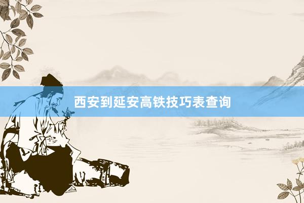 西安到延安高铁技巧表查询