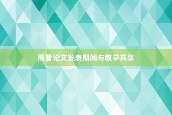 照管论文发表期间与教学共享