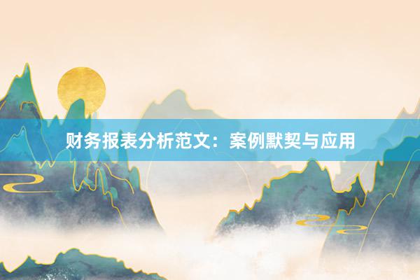 财务报表分析范文：案例默契与应用